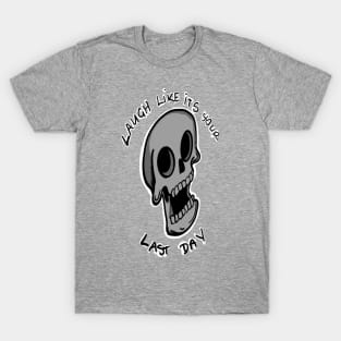 Laugh like its your last day T-Shirt